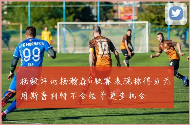杨毅评论杨瀚森G联赛表现称得分无用斯普利特不会给予更多机会