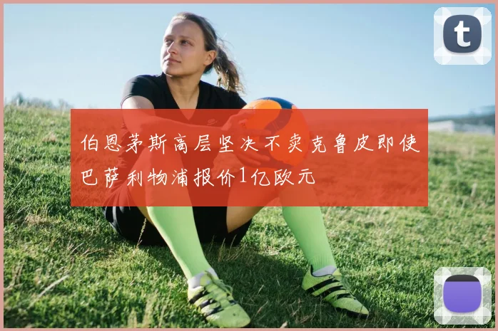 伯恩茅斯高层坚决不卖克鲁皮即使巴萨利物浦报价1亿欧元